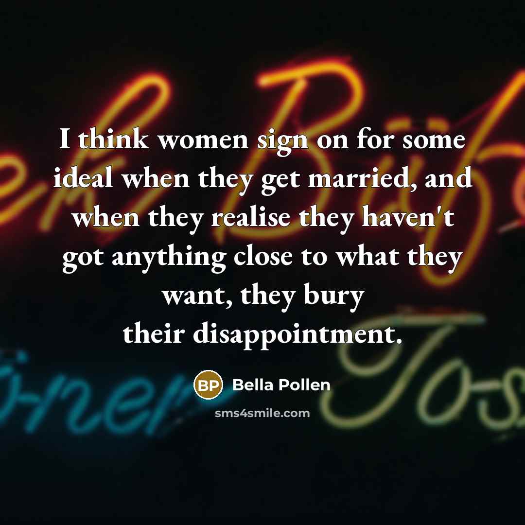“I think women sign on for some ideal when they…” quote by Bella Pollen