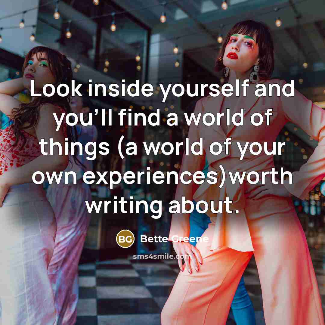 “Look inside yourself and you'll find a world of things…” quote by Bette Greene