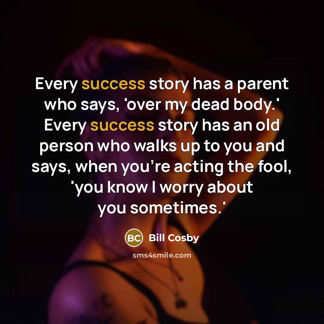 “Every success story has a parent who says, 'over my…” quote by Bill Cosby