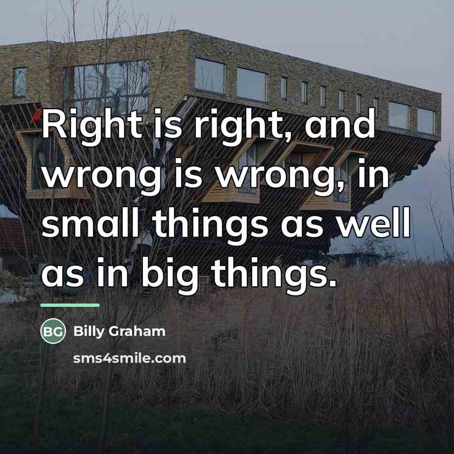 “Right is right, and wrong is wrong, in small things…” quote by Billy Graham