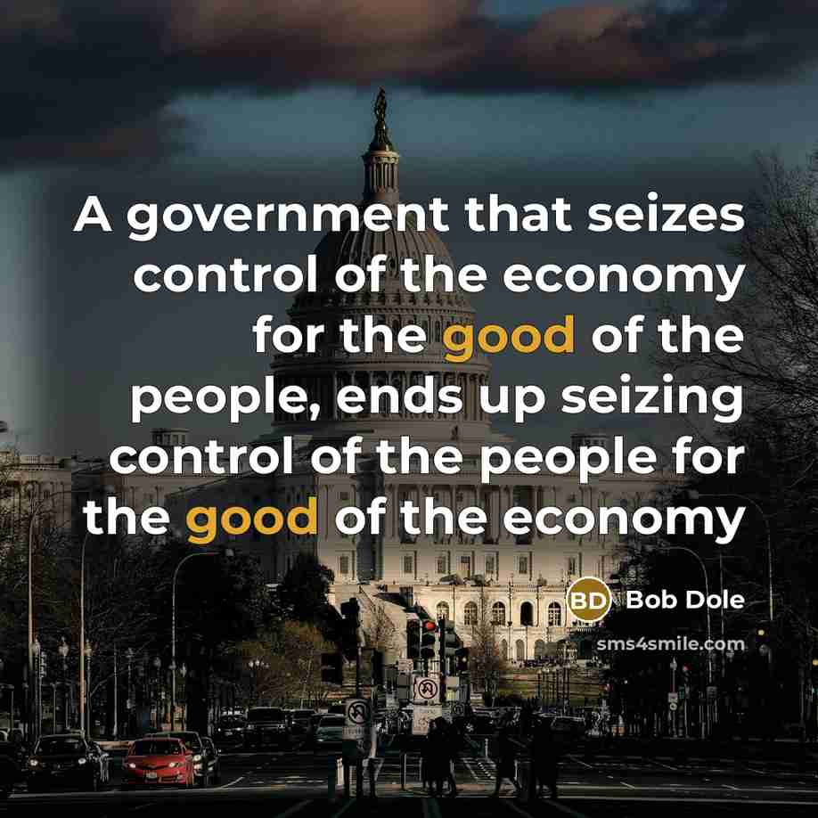 “A government that seizes control of the economy for the…” quote by Bob Dole