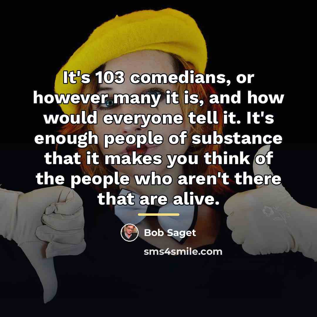 “It's 103 comedians, or however many it is, and how…” quote by Bob Saget