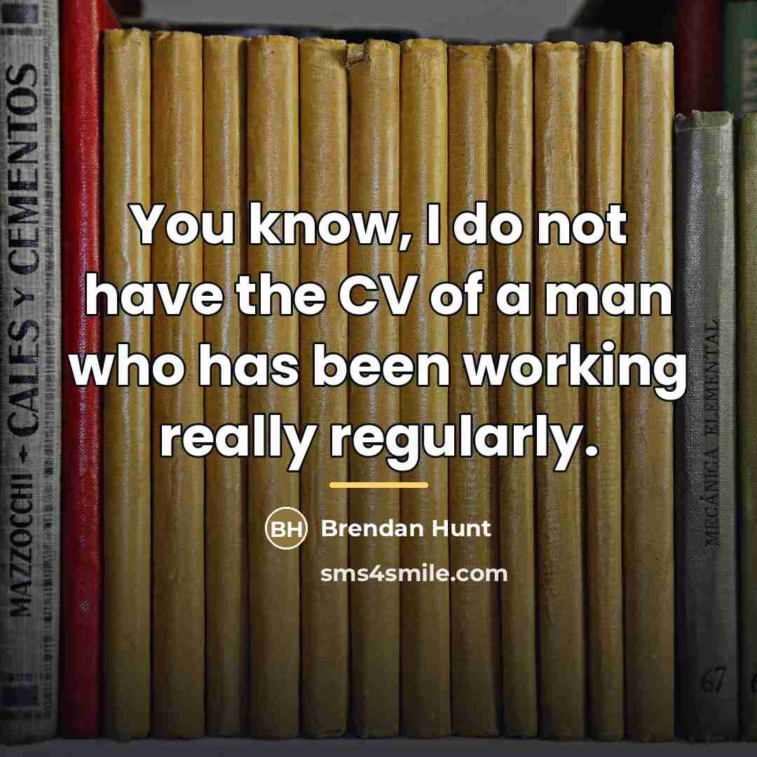 “You know, I do not have the CV of a…” quote by Brendan Hunt