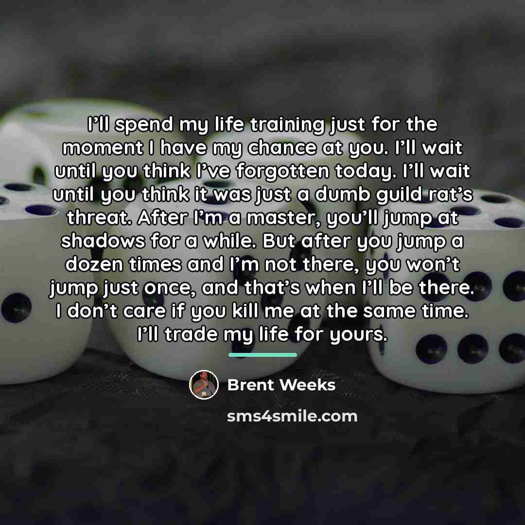 “I’ll spend my life training just for the moment I…” quote by Brent Weeks
