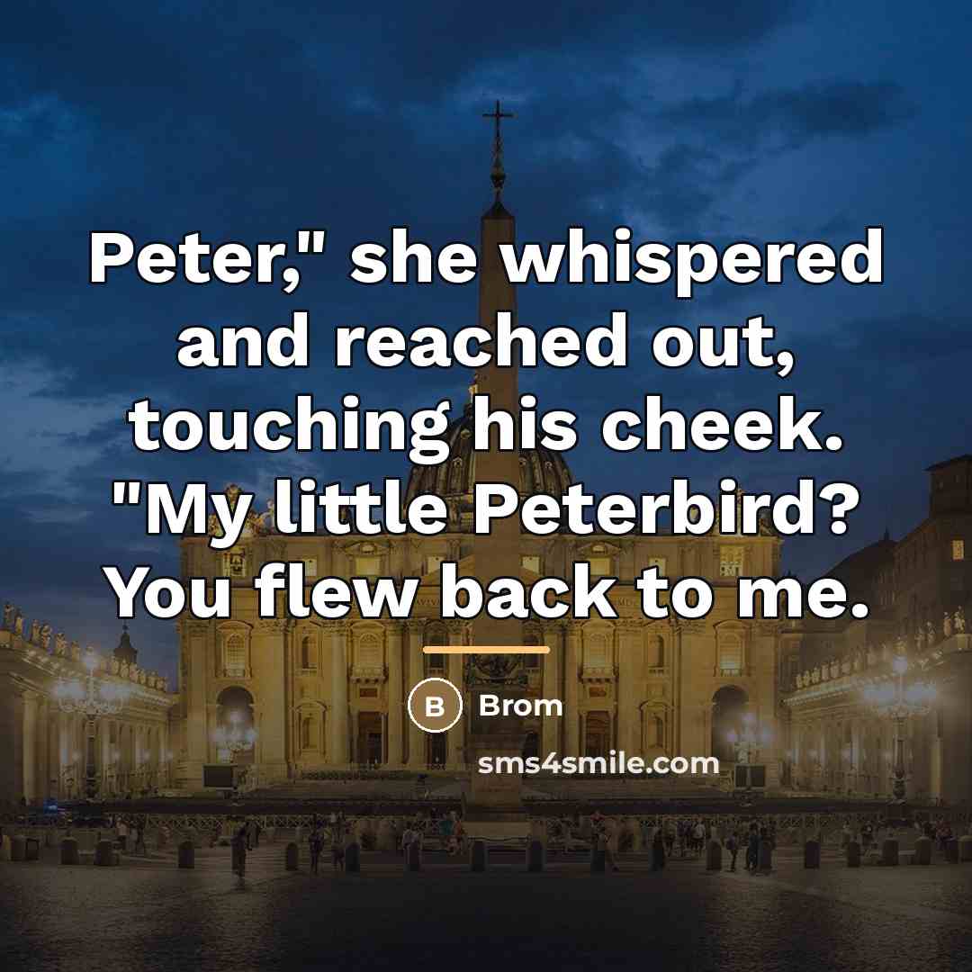“Peter," she whispered and reached out, touching his cheek. "My…” quote by Brom