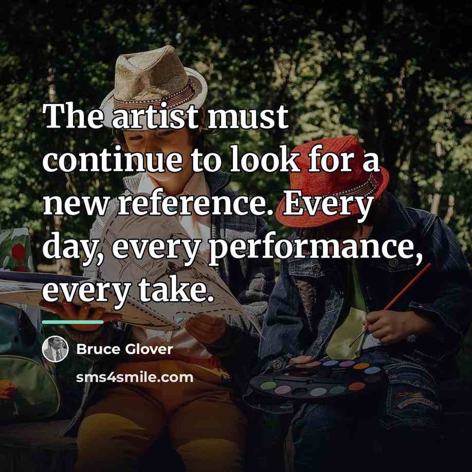 “The artist must continue to look for a new reference.…” quote by Bruce Glover