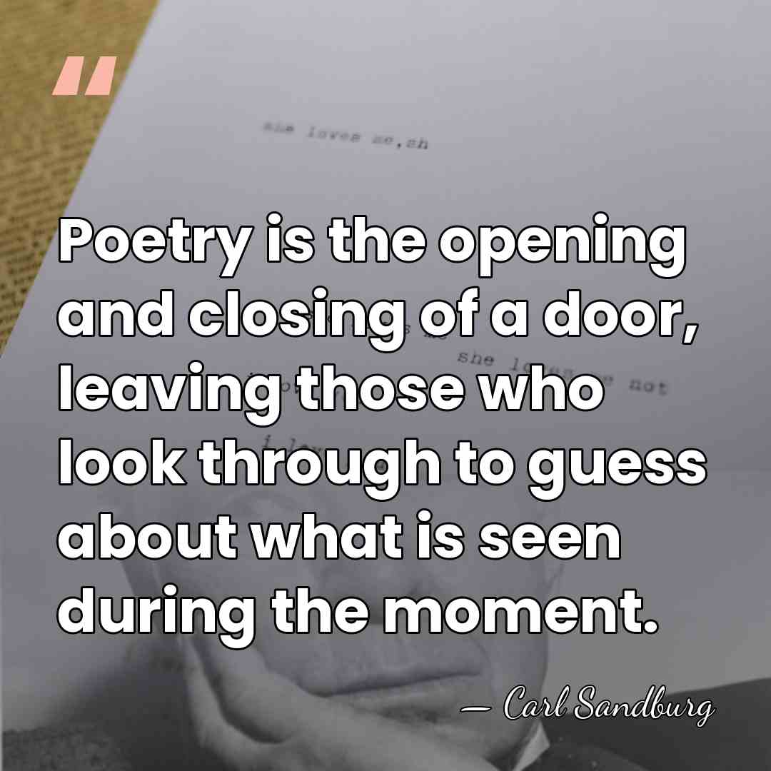 Poetry is the opening and closing of a door, leaving those who&hellip; - Carl Sandburg