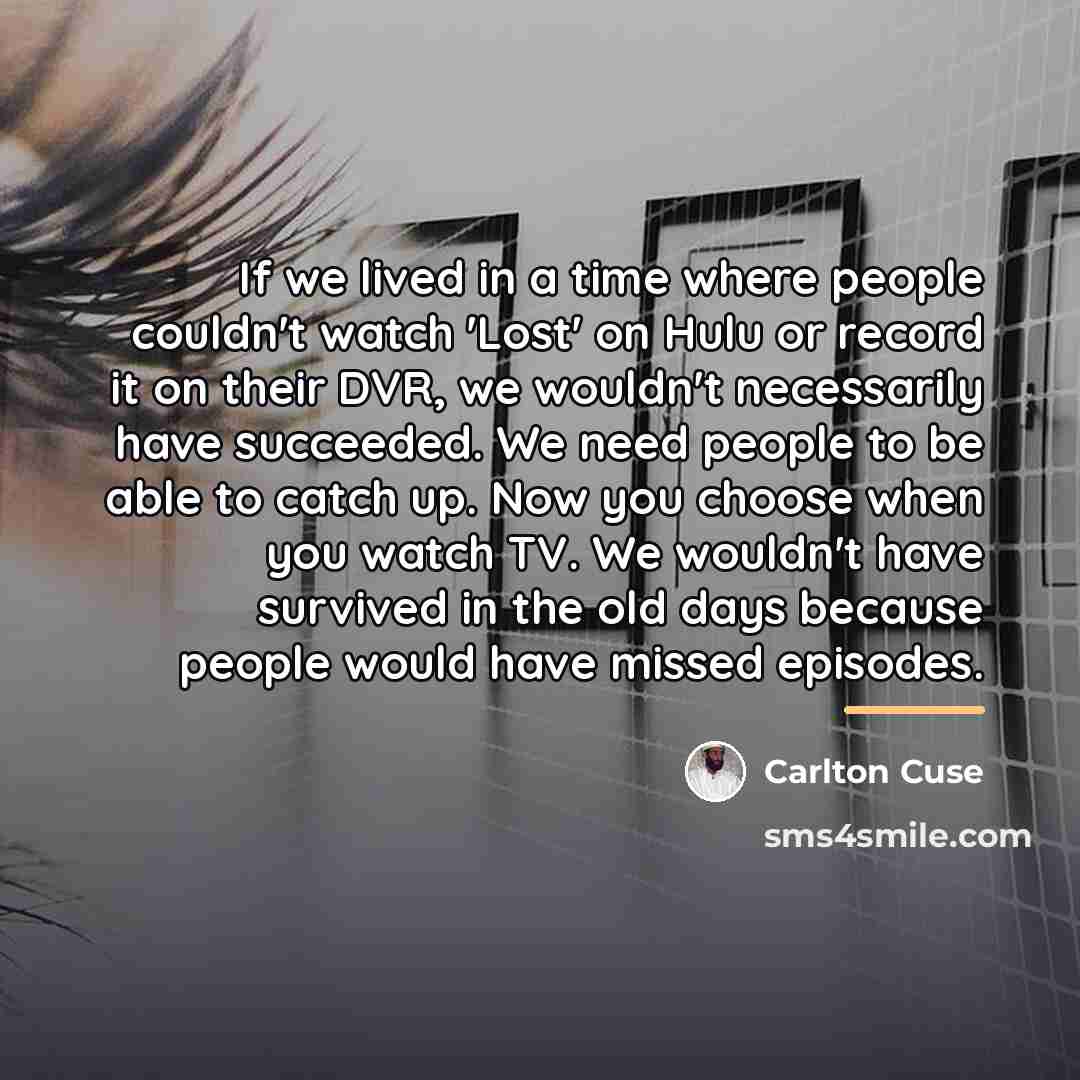 “If we lived in a time where people couldn't watch…” quote by Carlton Cuse