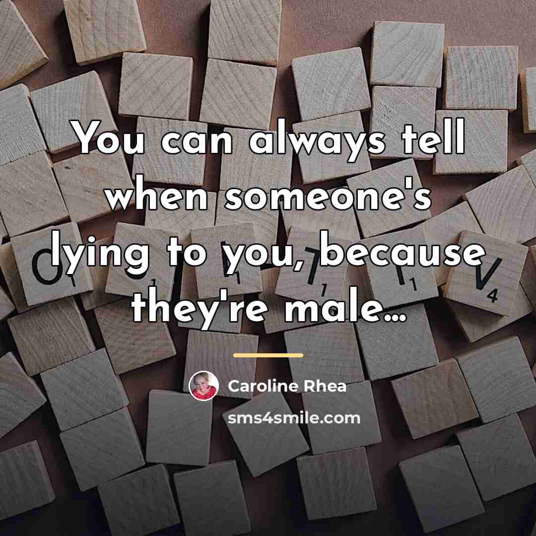 “You can always tell when someone's lying to you, because…” quote by Caroline Rhea