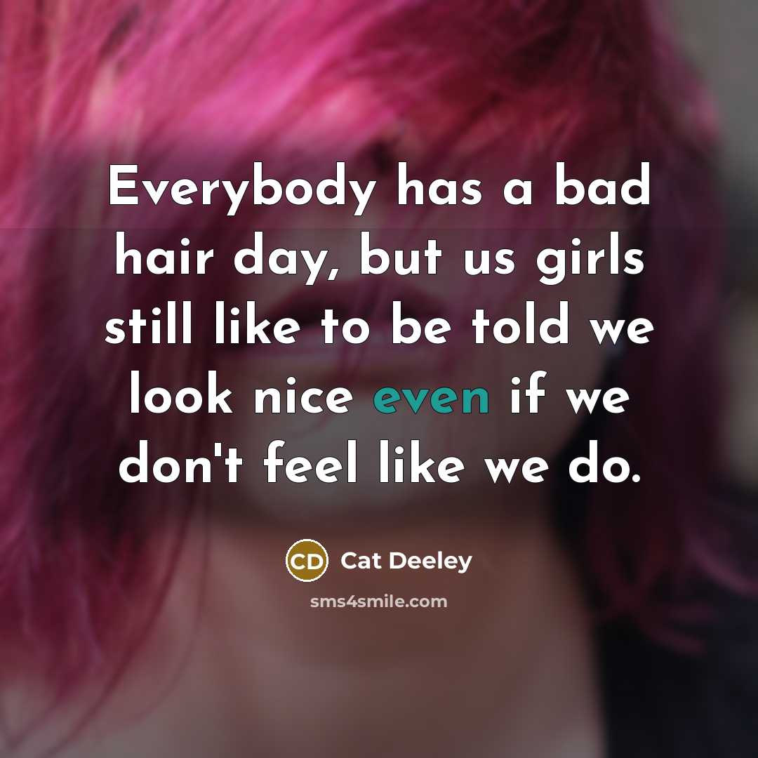“Everybody has a bad hair day, but us girls still…” quote by Cat Deeley