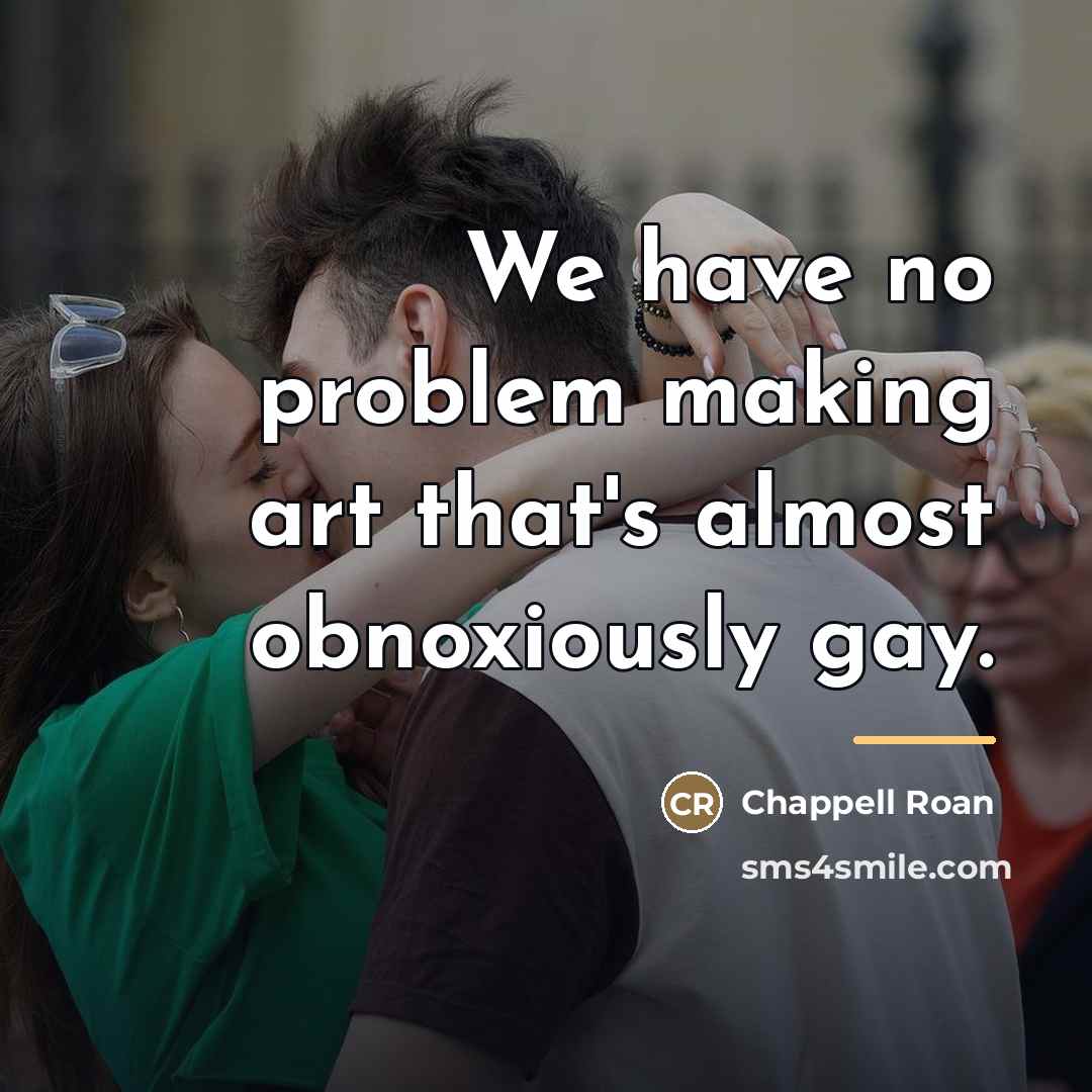 “We have no problem making art that's almost obnoxiously gay.…” quote by Chappell Roan