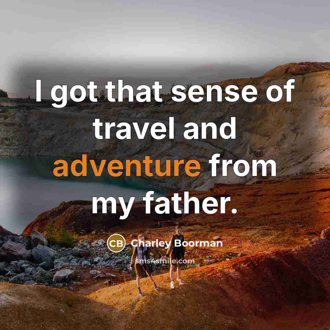 “I got that sense of travel and adventure from my…” quote by Charley Boorman