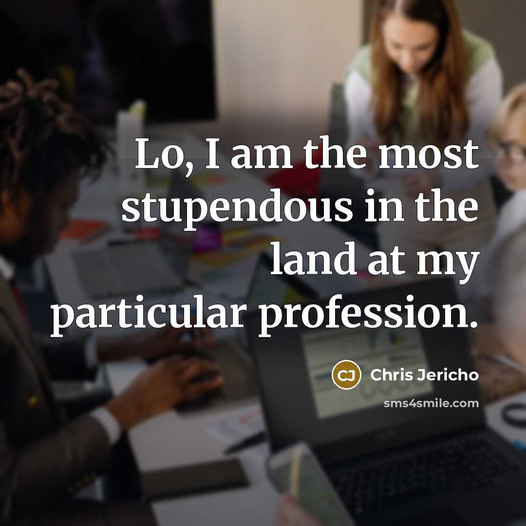 “Lo, I am the most stupendous in the land at…” quote by Chris Jericho