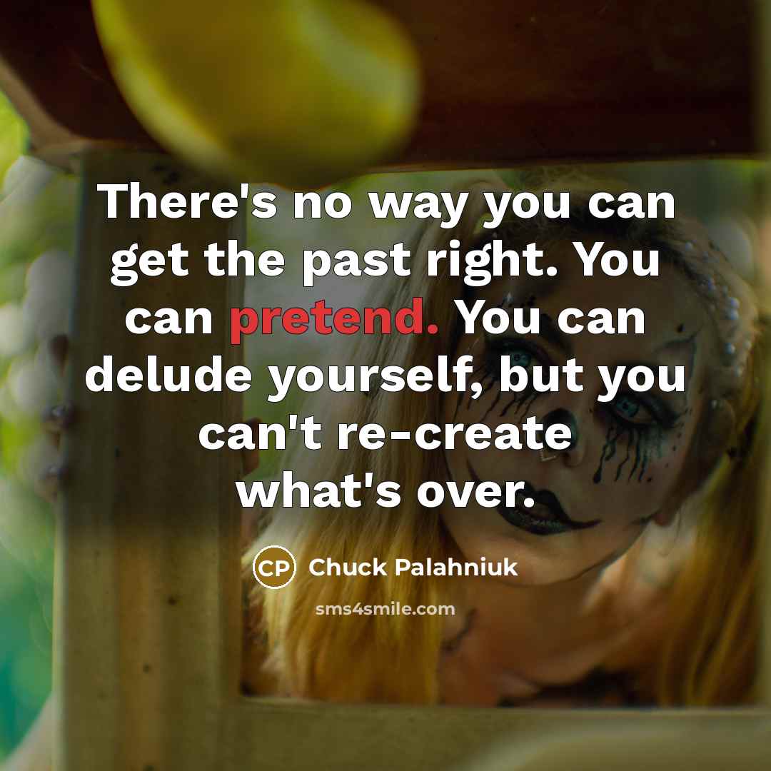 “There's no way you can get the past right. You…” quote by Chuck Palahniuk