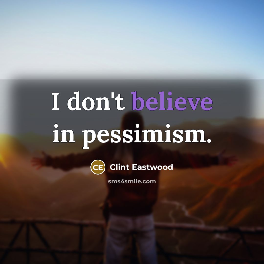 “I don't believe in pessimism.…” quote by Clint Eastwood
