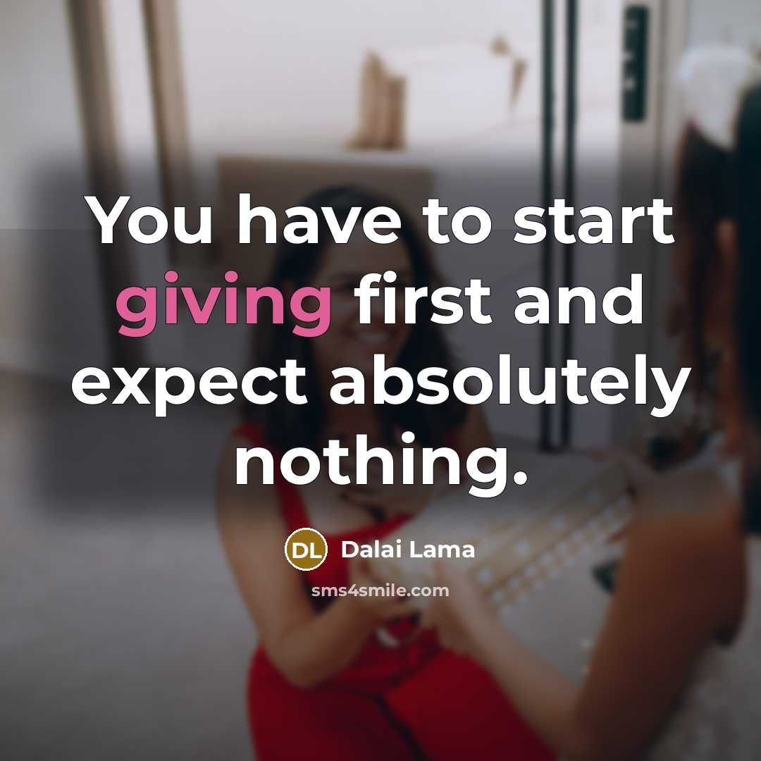 “You have to start giving first and expect absolutely nothing.…” quote by Dalai Lama