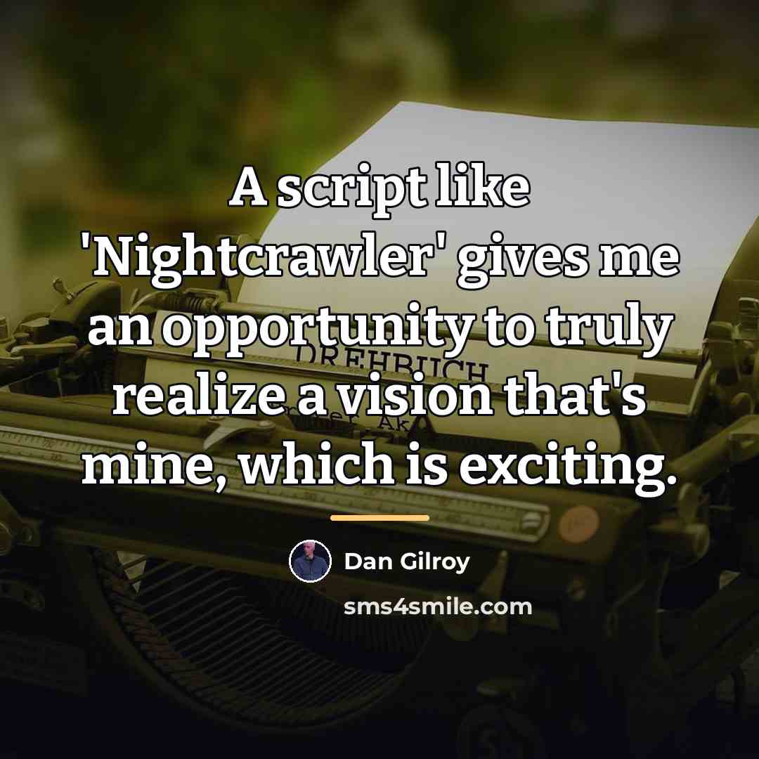 “A script like 'Nightcrawler' gives me an opportunity to truly…” quote by Dan Gilroy