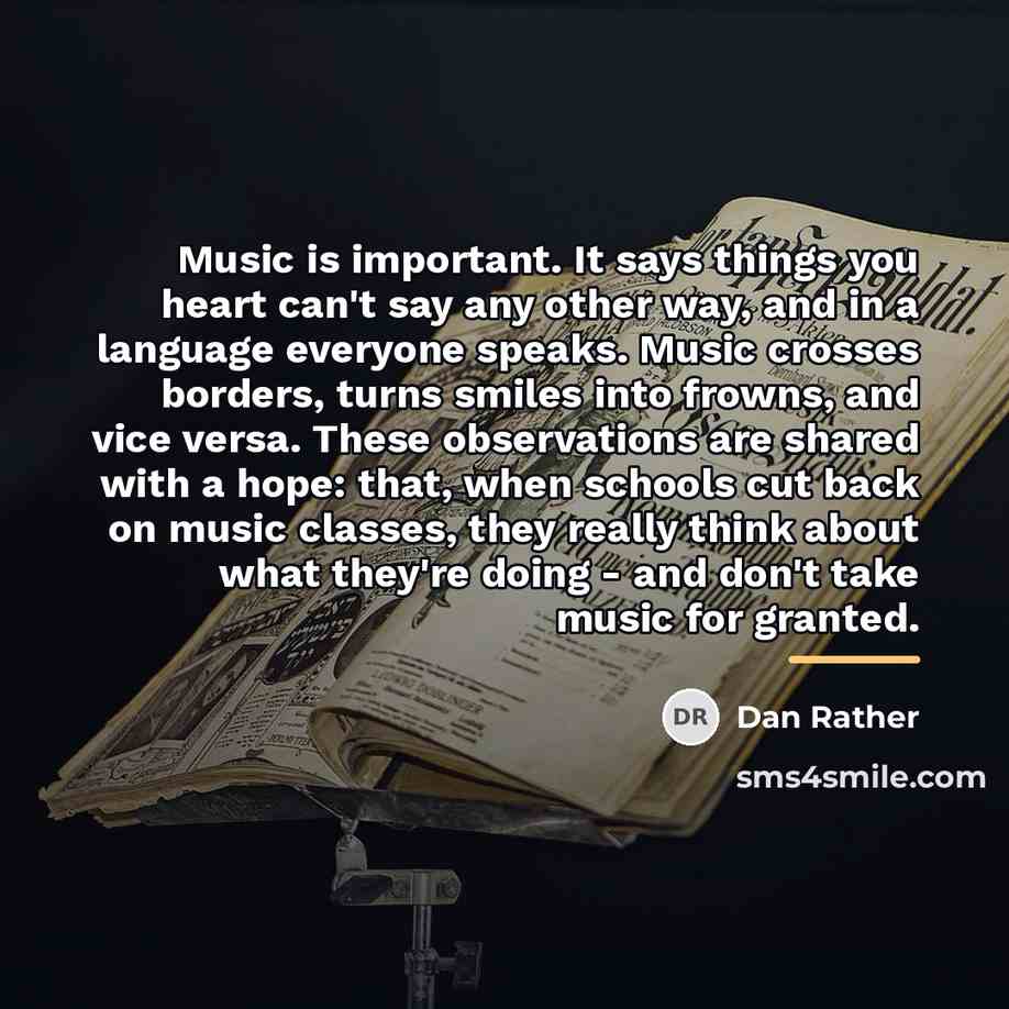 “Music is important. It says things you heart can't say…” quote by Dan Rather