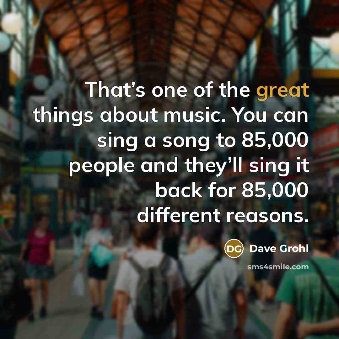 “That’s one of the great things about music. You can…” quote by Dave Grohl