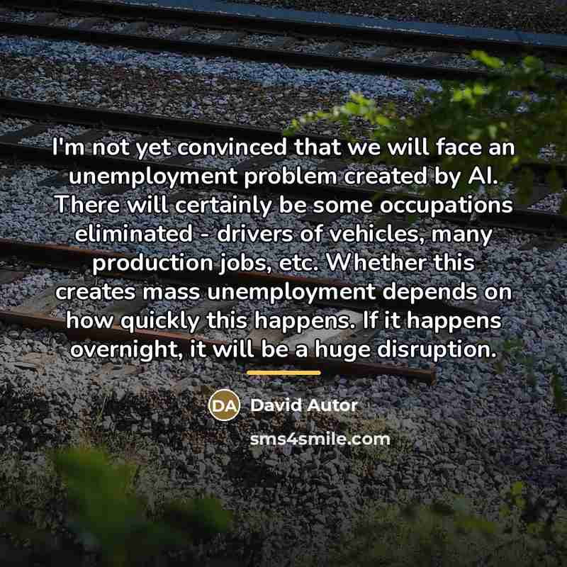 “I'm not yet convinced that we will face an unemployment…” quote by David Autor