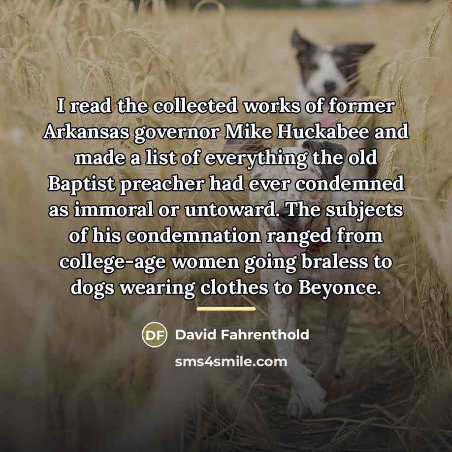 “I read the collected works of former Arkansas governor Mike…” quote by David Fahrenthold