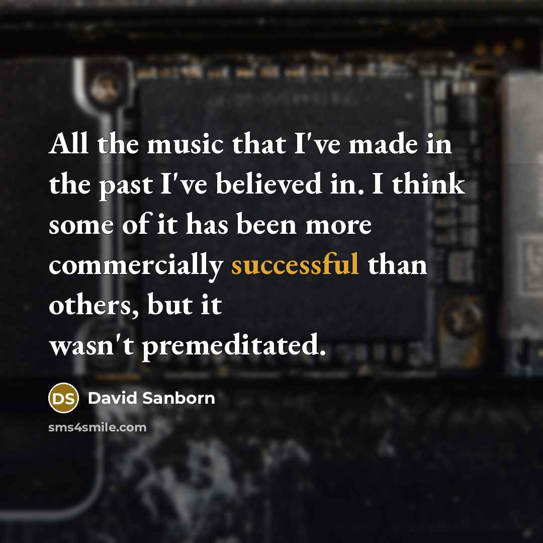 “All the music that I've made in the past I've…” quote by David Sanborn