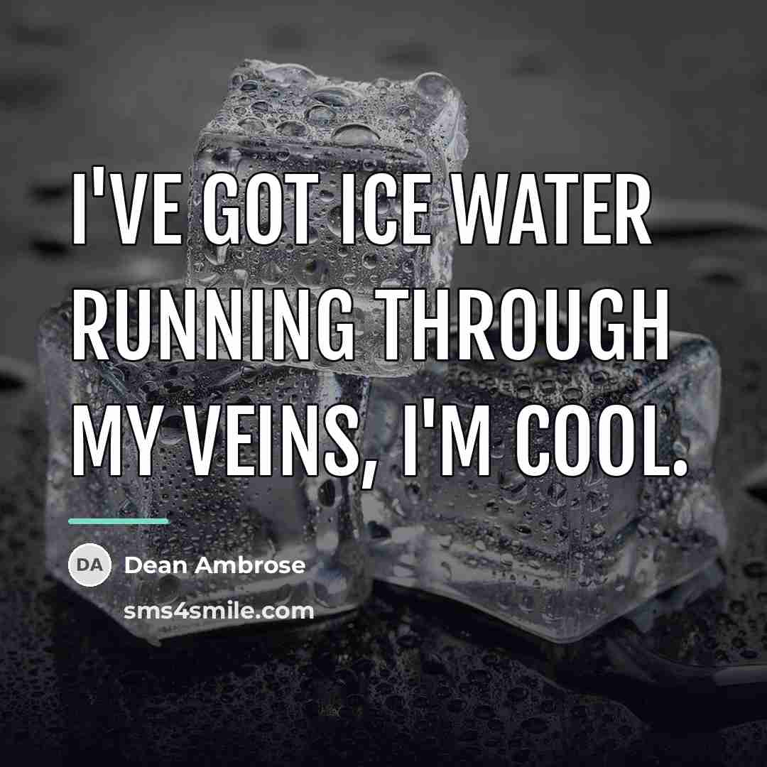 “I've got ice water running through my veins, I'm cool.…” quote by Dean Ambrose