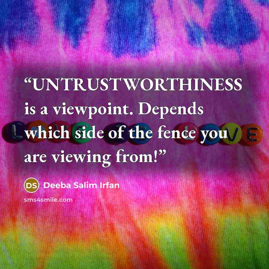 “UNTRUSTWORTHINESS is a viewpoint. Depends which side of the fence you are viewing from!” quote by Deeba Salim Irfan