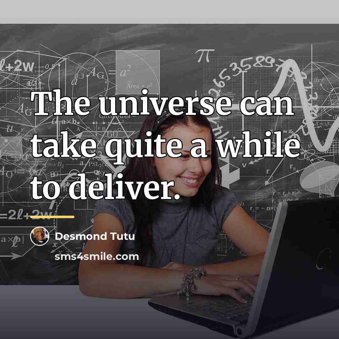 “The universe can take quite a while to deliver.…” quote by Desmond Tutu