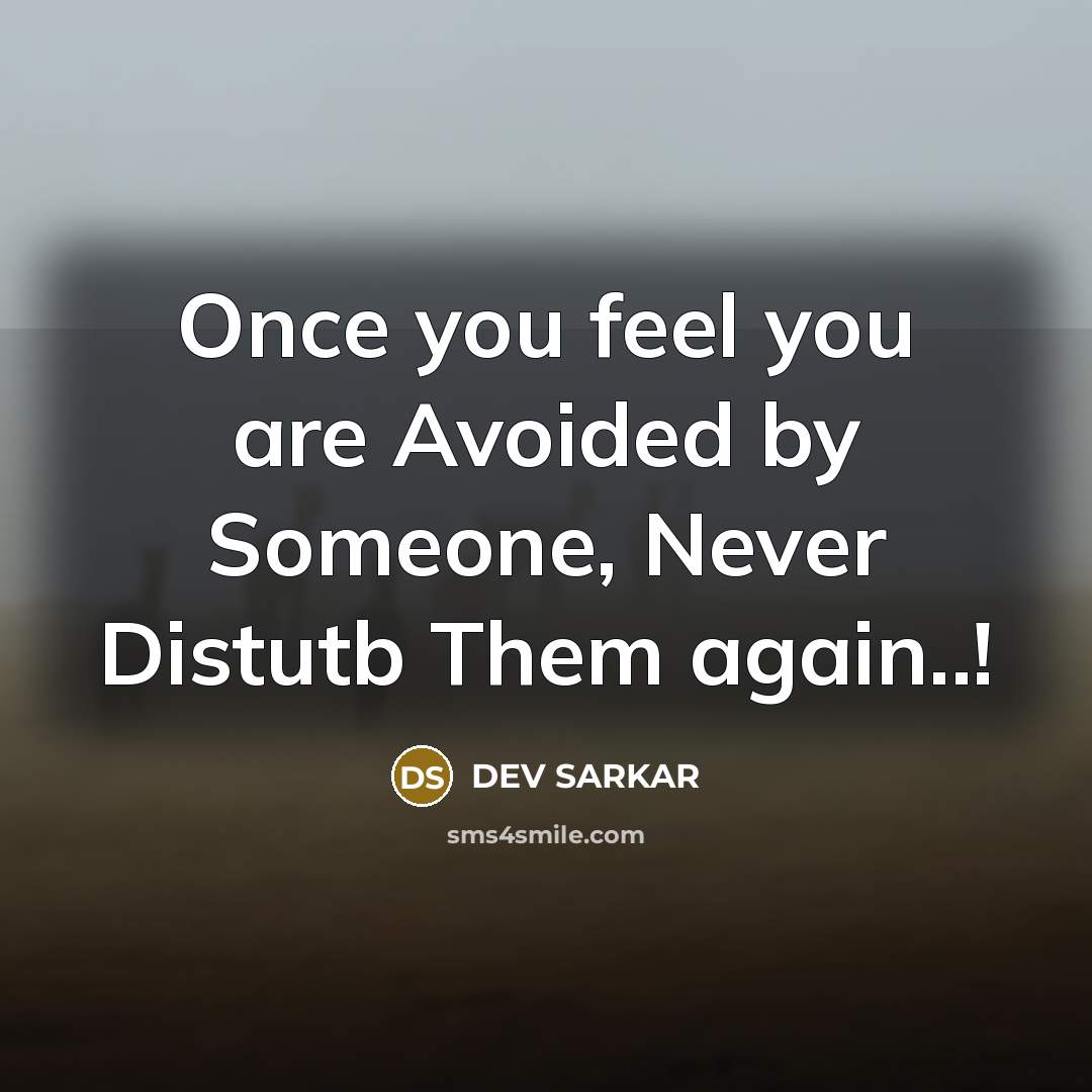“Once you feel you are Avoided by Someone, Never Distutb…” quote by DEV SARKAR