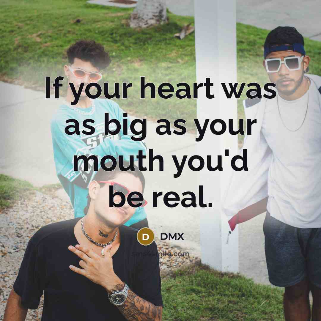 “If your heart was as big as your mouth you'd…” quote by DMX