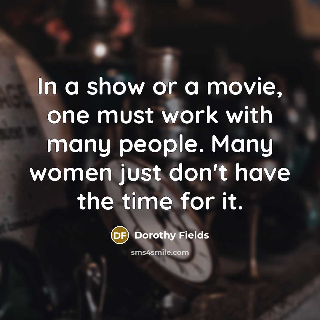 “In a show or a movie, one must work with…” quote by Dorothy Fields