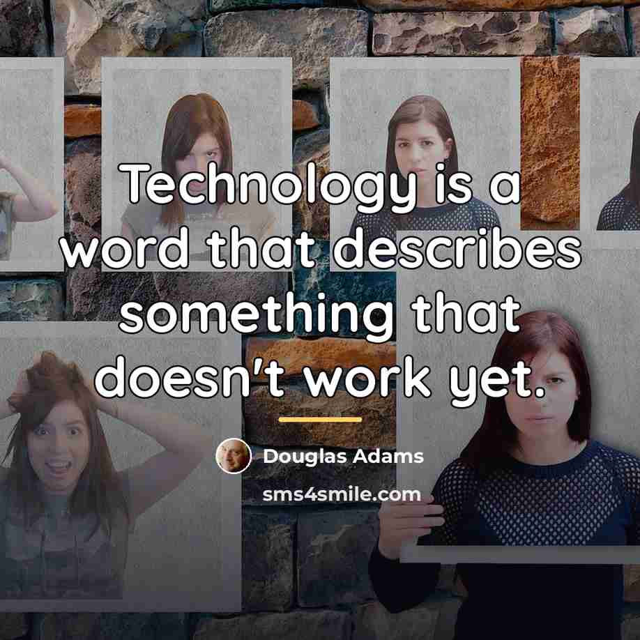 “Technology is a word that describes something that doesn't work…” quote by Douglas Adams