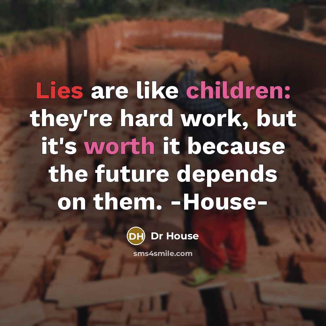 “Lies are like children: they're hard work, but it's worth…” quote by Dr House
