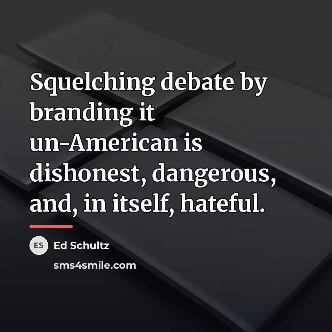 “Squelching debate by branding it un-American is dishonest, dangerous, and,…” quote by Ed Schultz