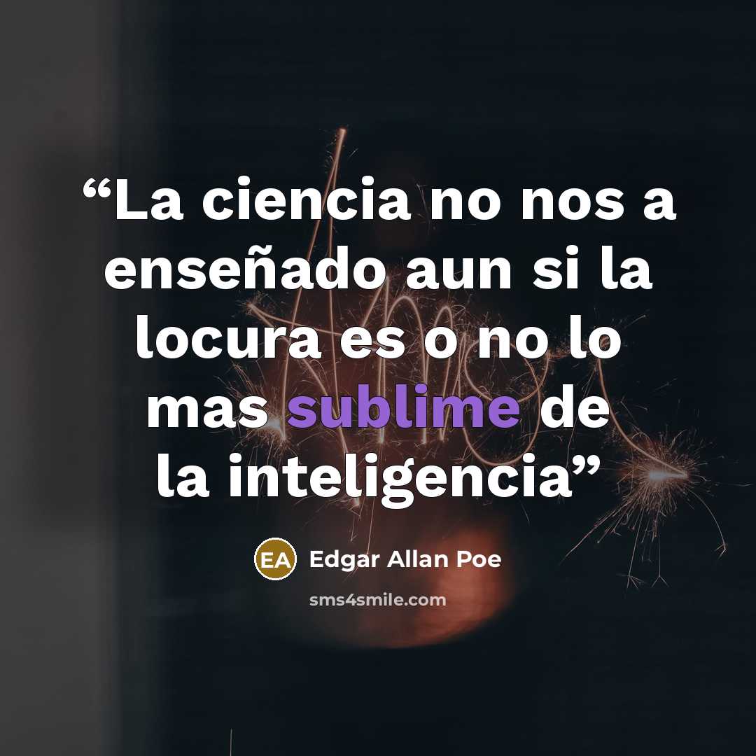 “La ciencia no nos a enseñado aun si la locura es o no lo mas sublime de la inteligencia” quote by Edgar Allan Poe