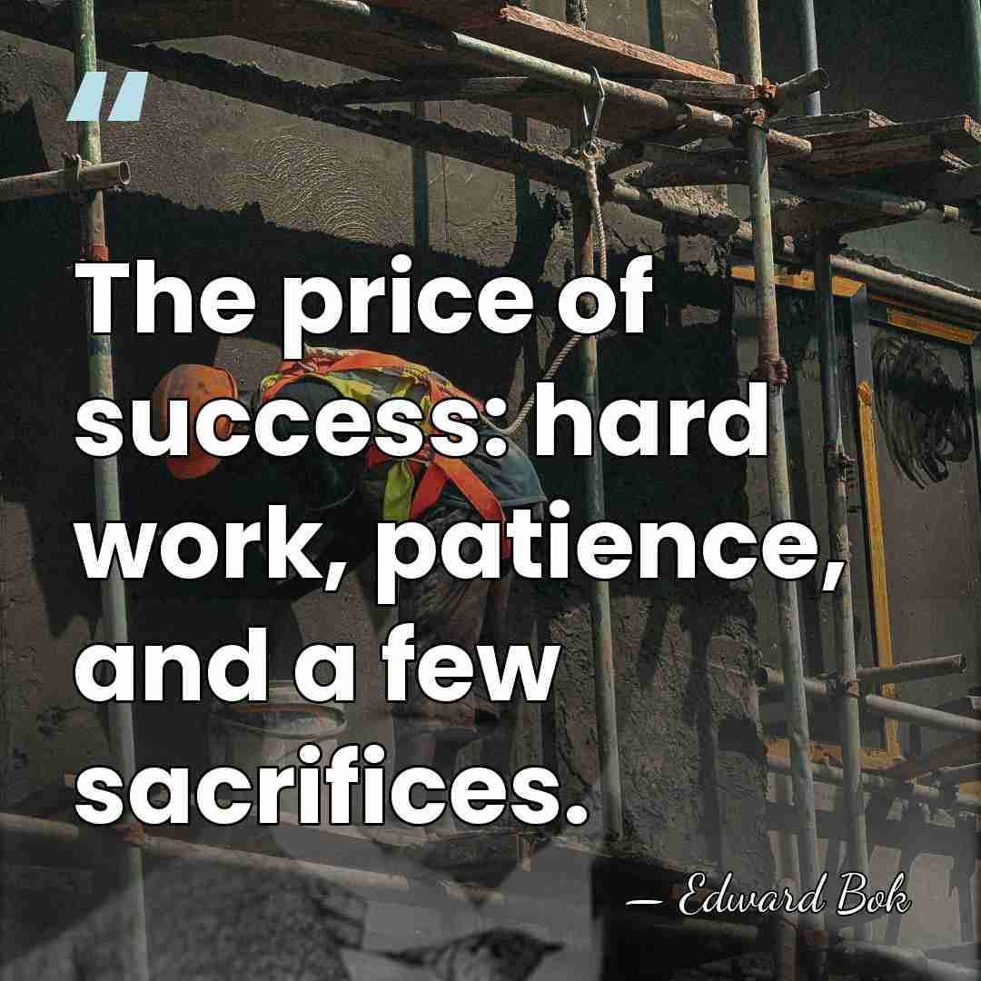 The price of success: hard work, patience, and a few sacrifices. - Edward Bok