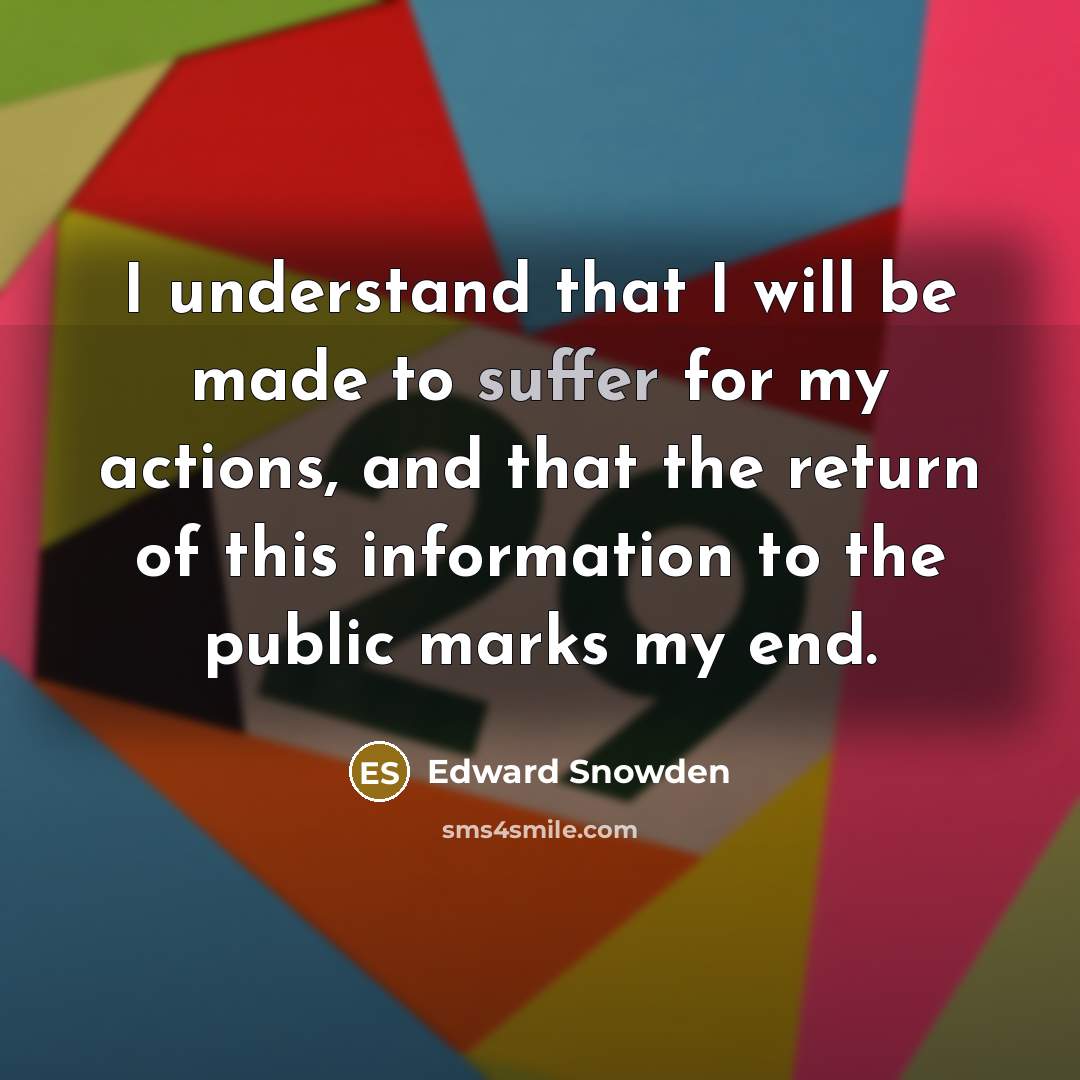 “I understand that I will be made to suffer for…” quote by Edward Snowden