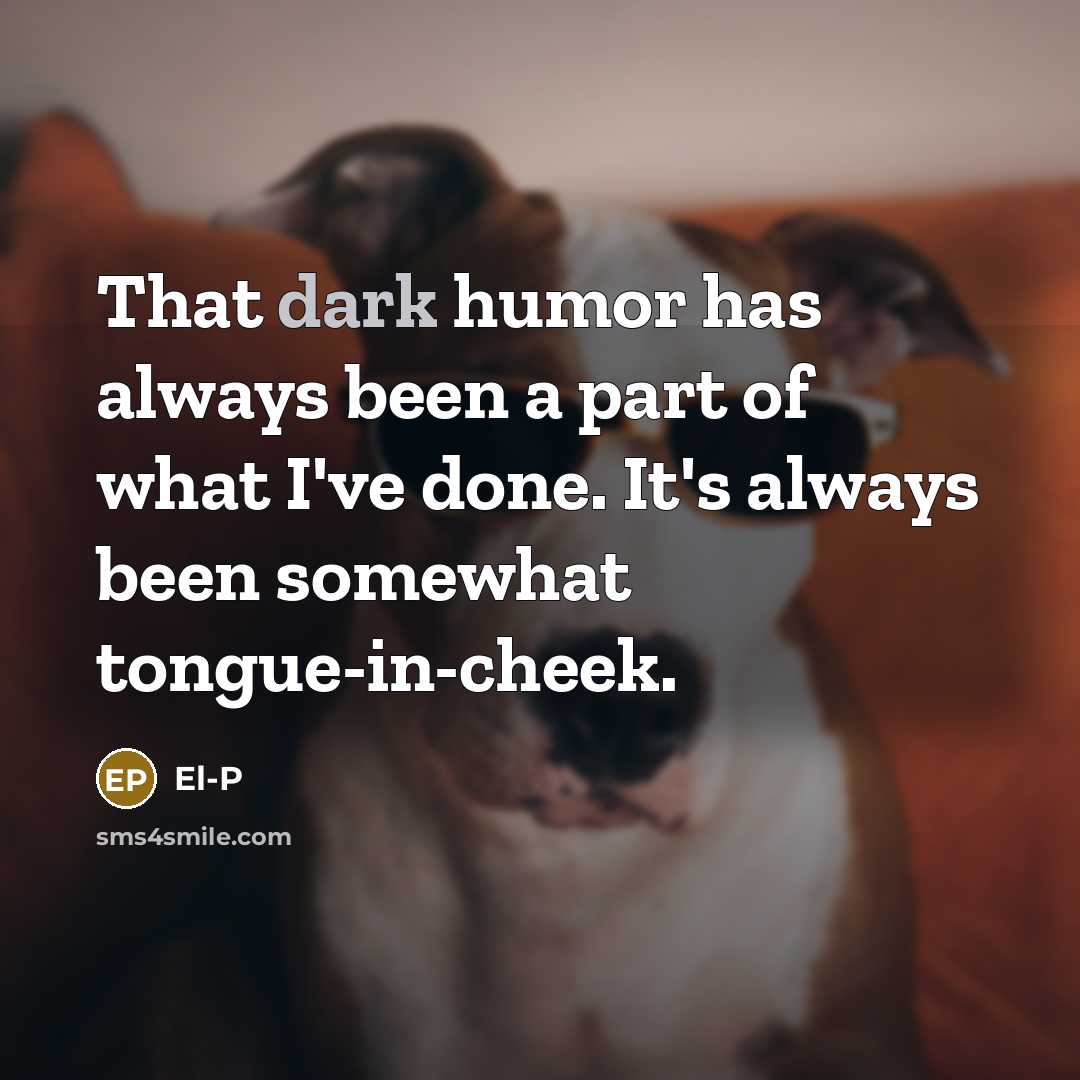 “That dark humor has always been a part of what…” quote by El-P