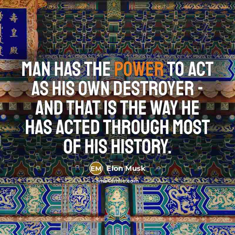 “Man has the power to act as his own destroyer…” quote by Elon Musk