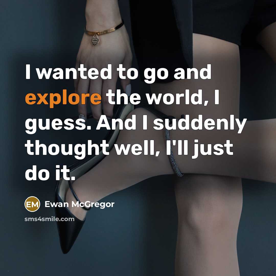 “I wanted to go and explore the world, I guess.…” quote by Ewan McGregor