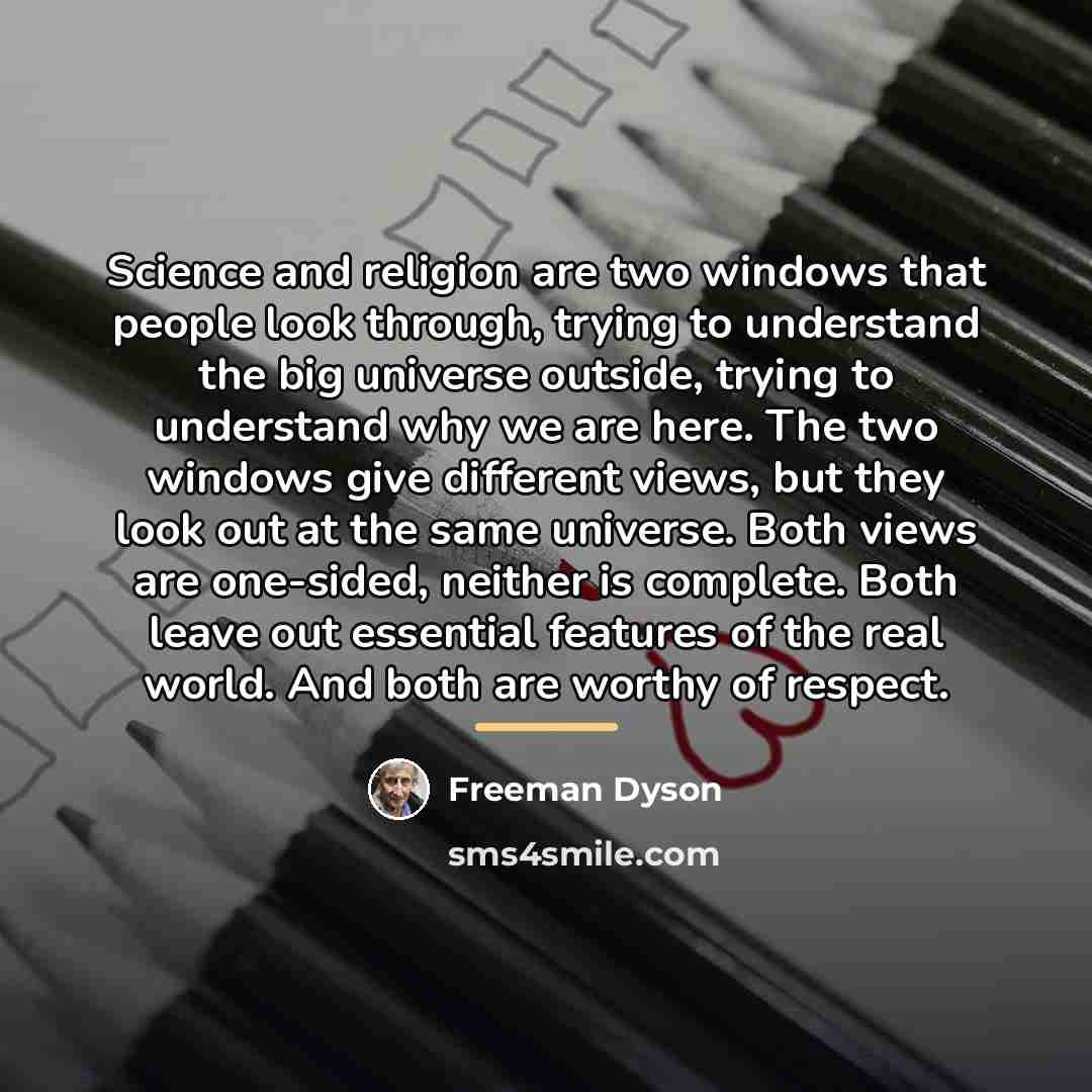 “Science and religion are two windows that people look through,…” quote by Freeman Dyson