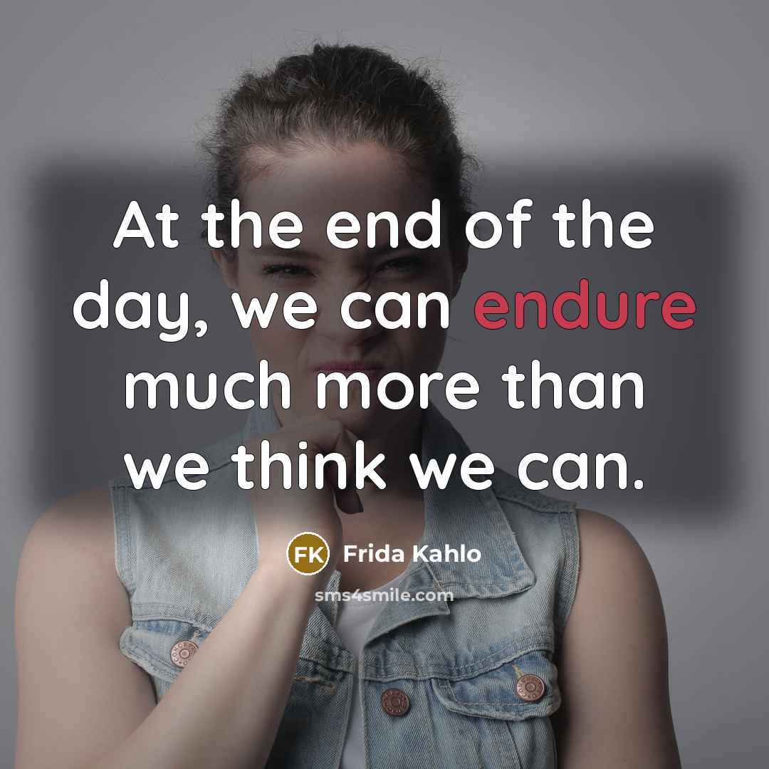 “At the end of the day, we can endure much…” quote by Frida Kahlo