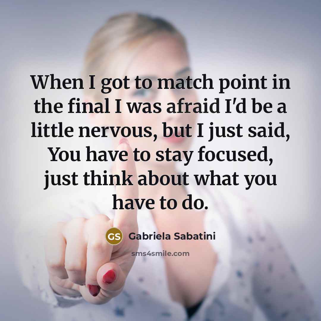 “When I got to match point in the final I…” quote by Gabriela Sabatini
