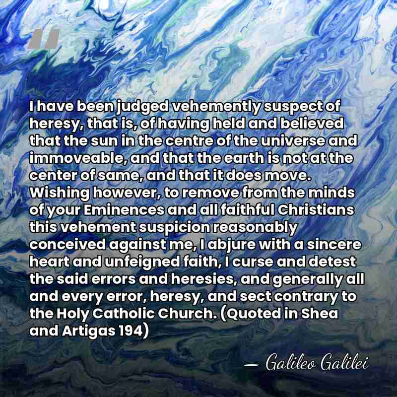 I have been judged vehemently suspect of heresy, that is, of having&hellip; - Galileo Galilei