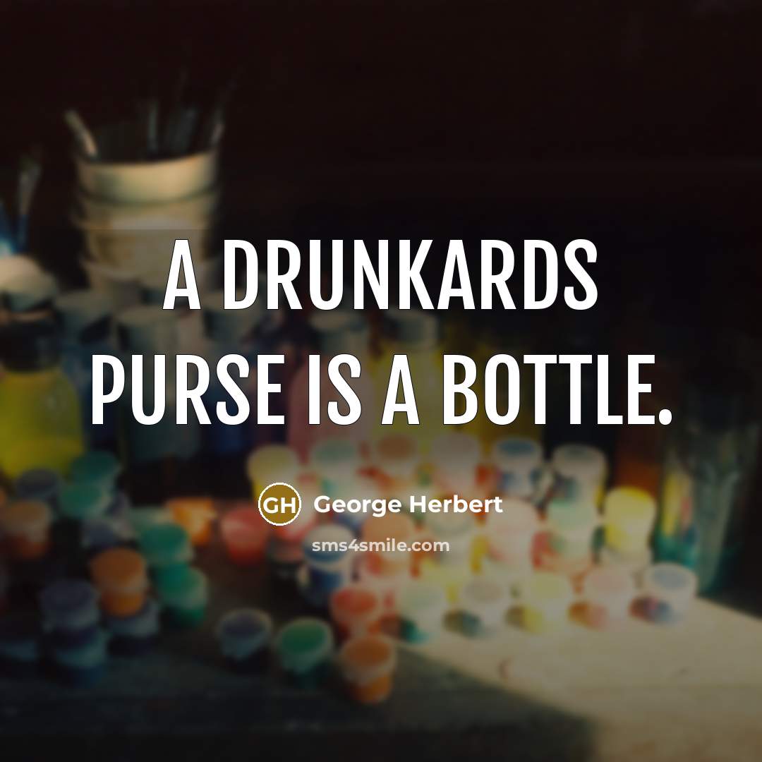 “A drunkards purse is a bottle.” quote by George Herbert