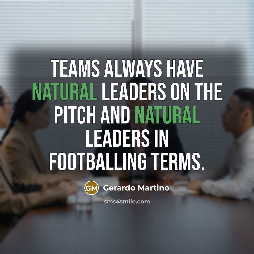 “Teams always have natural leaders on the pitch and natural…” quote by Gerardo Martino