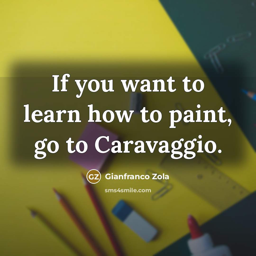 “If you want to learn how to paint, go to…” quote by Gianfranco Zola