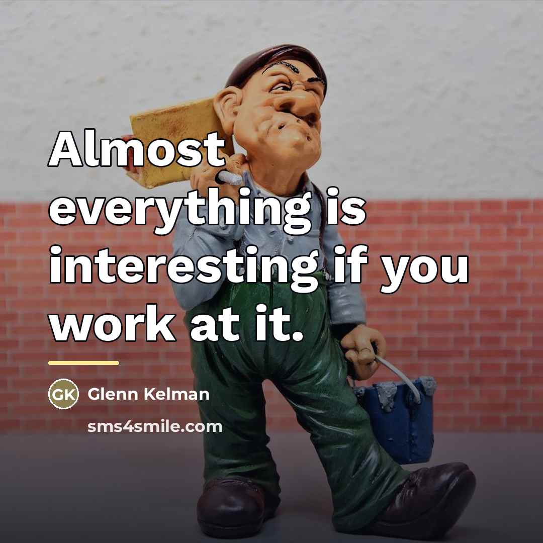 “Almost everything is interesting if you work at it.…” quote by Glenn Kelman