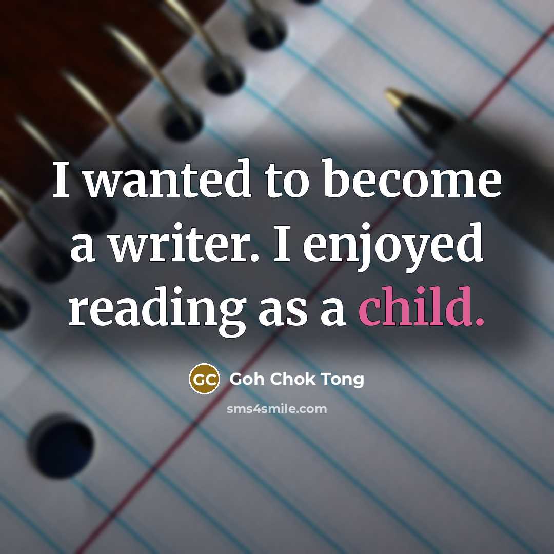 “I wanted to become a writer. I enjoyed reading as…” quote by Goh Chok Tong